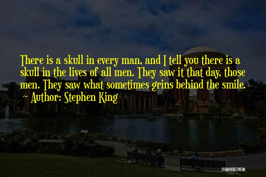 Stephen King Quotes: There Is A Skull In Every Man, And I Tell You There Is A Skull In The Lives Of All