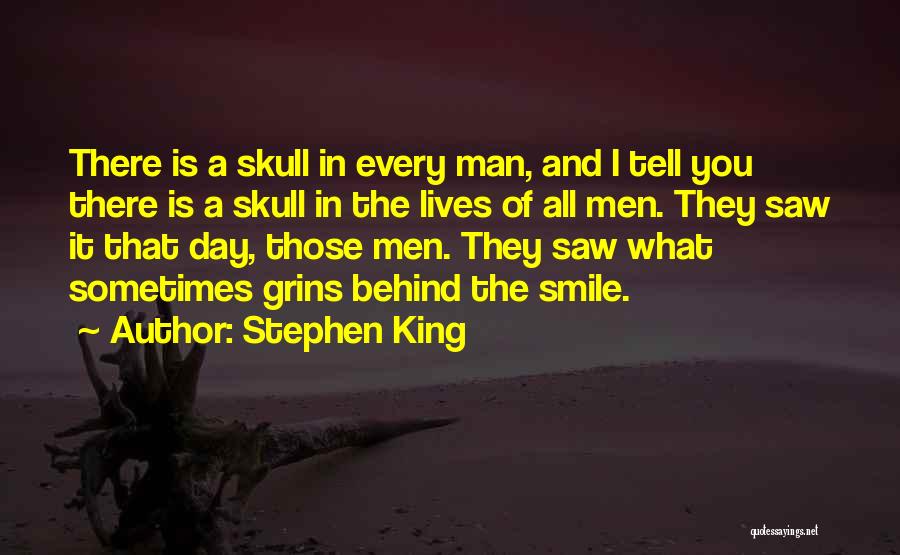 Stephen King Quotes: There Is A Skull In Every Man, And I Tell You There Is A Skull In The Lives Of All