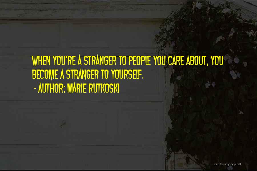 Marie Rutkoski Quotes: When You're A Stranger To People You Care About, You Become A Stranger To Yourself.