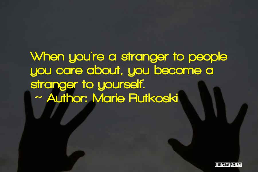 Marie Rutkoski Quotes: When You're A Stranger To People You Care About, You Become A Stranger To Yourself.