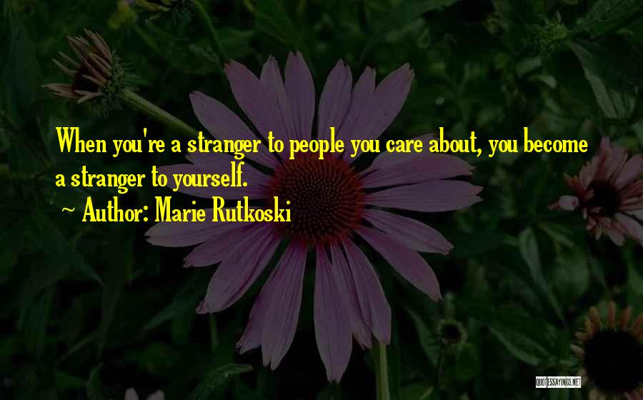 Marie Rutkoski Quotes: When You're A Stranger To People You Care About, You Become A Stranger To Yourself.