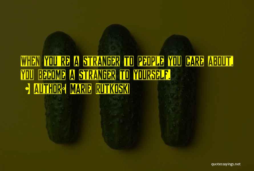 Marie Rutkoski Quotes: When You're A Stranger To People You Care About, You Become A Stranger To Yourself.