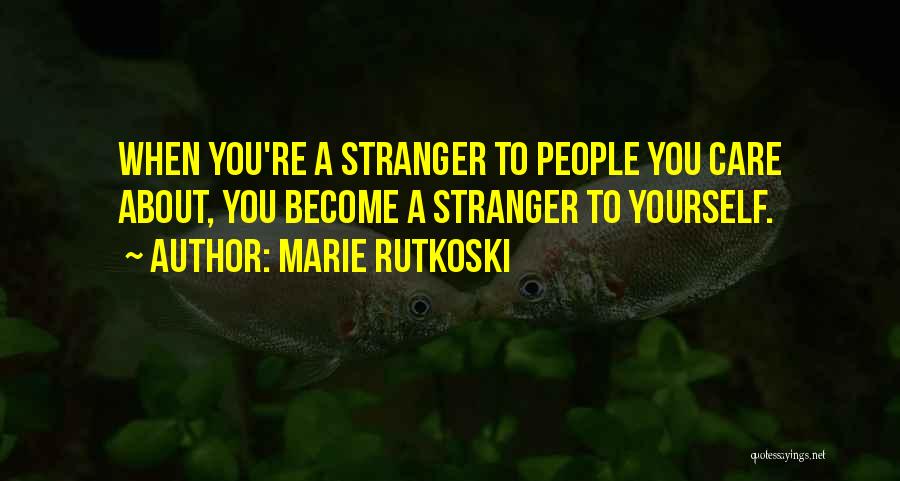 Marie Rutkoski Quotes: When You're A Stranger To People You Care About, You Become A Stranger To Yourself.