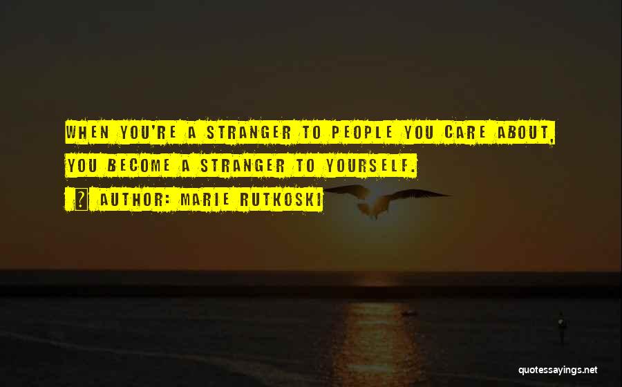 Marie Rutkoski Quotes: When You're A Stranger To People You Care About, You Become A Stranger To Yourself.