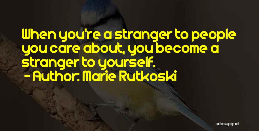 Marie Rutkoski Quotes: When You're A Stranger To People You Care About, You Become A Stranger To Yourself.
