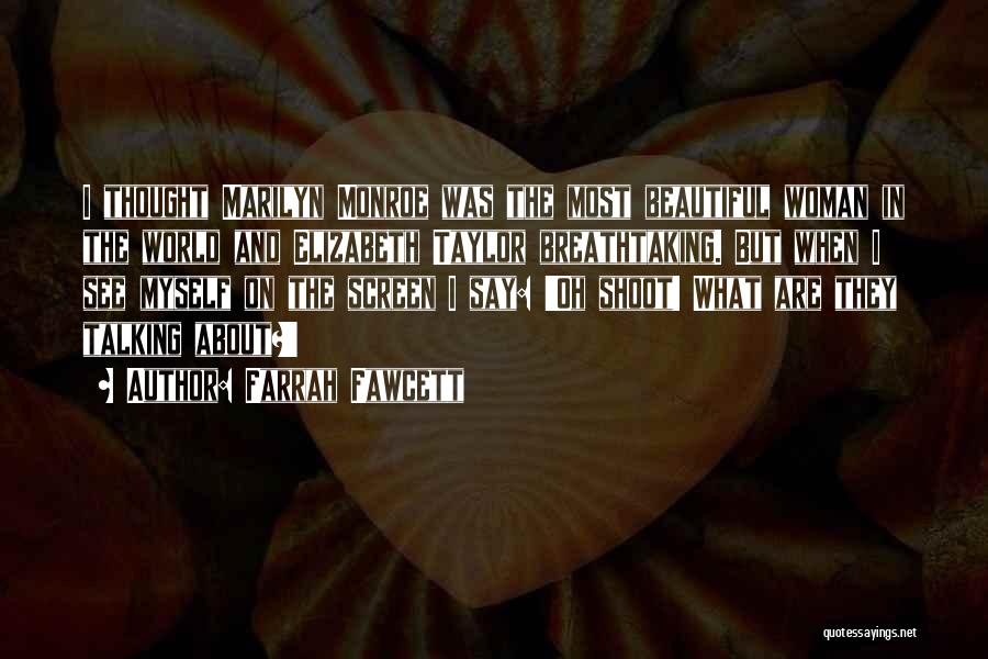 Farrah Fawcett Quotes: I Thought Marilyn Monroe Was The Most Beautiful Woman In The World And Elizabeth Taylor Breathtaking. But When I See