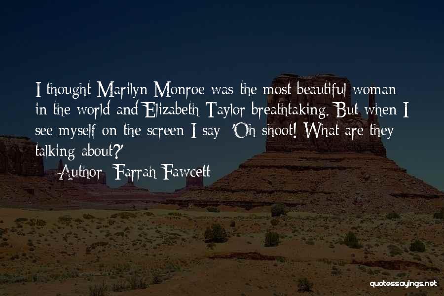 Farrah Fawcett Quotes: I Thought Marilyn Monroe Was The Most Beautiful Woman In The World And Elizabeth Taylor Breathtaking. But When I See