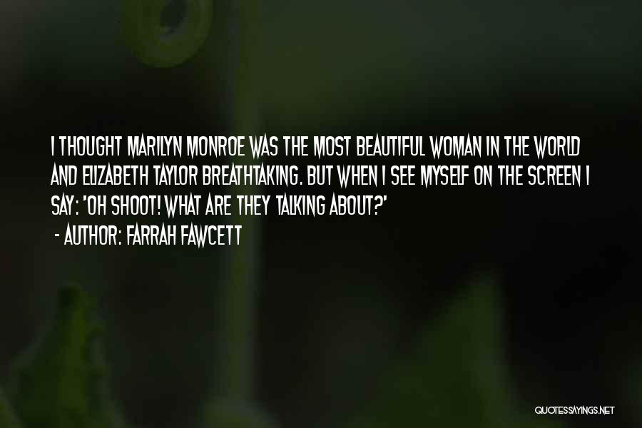 Farrah Fawcett Quotes: I Thought Marilyn Monroe Was The Most Beautiful Woman In The World And Elizabeth Taylor Breathtaking. But When I See