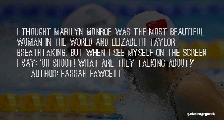 Farrah Fawcett Quotes: I Thought Marilyn Monroe Was The Most Beautiful Woman In The World And Elizabeth Taylor Breathtaking. But When I See