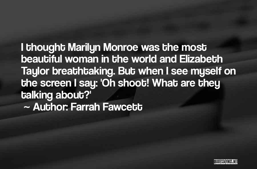Farrah Fawcett Quotes: I Thought Marilyn Monroe Was The Most Beautiful Woman In The World And Elizabeth Taylor Breathtaking. But When I See