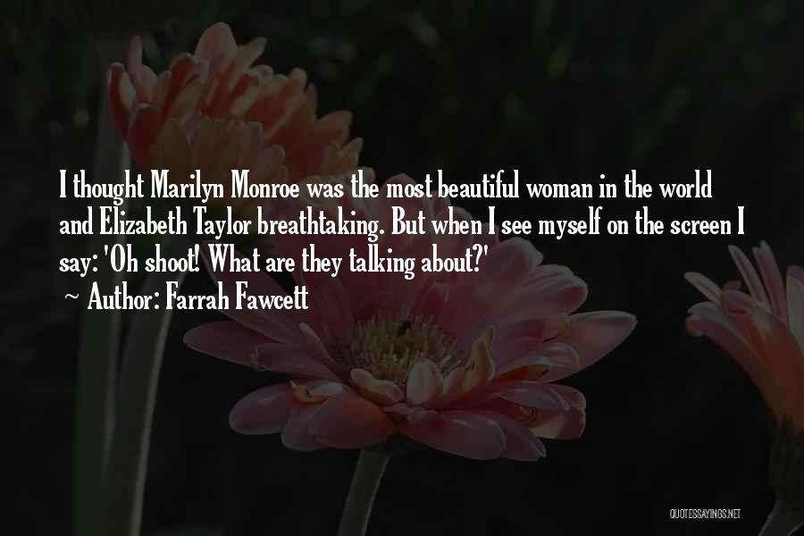 Farrah Fawcett Quotes: I Thought Marilyn Monroe Was The Most Beautiful Woman In The World And Elizabeth Taylor Breathtaking. But When I See