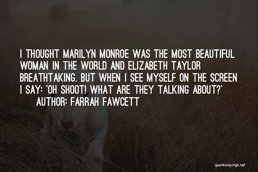 Farrah Fawcett Quotes: I Thought Marilyn Monroe Was The Most Beautiful Woman In The World And Elizabeth Taylor Breathtaking. But When I See