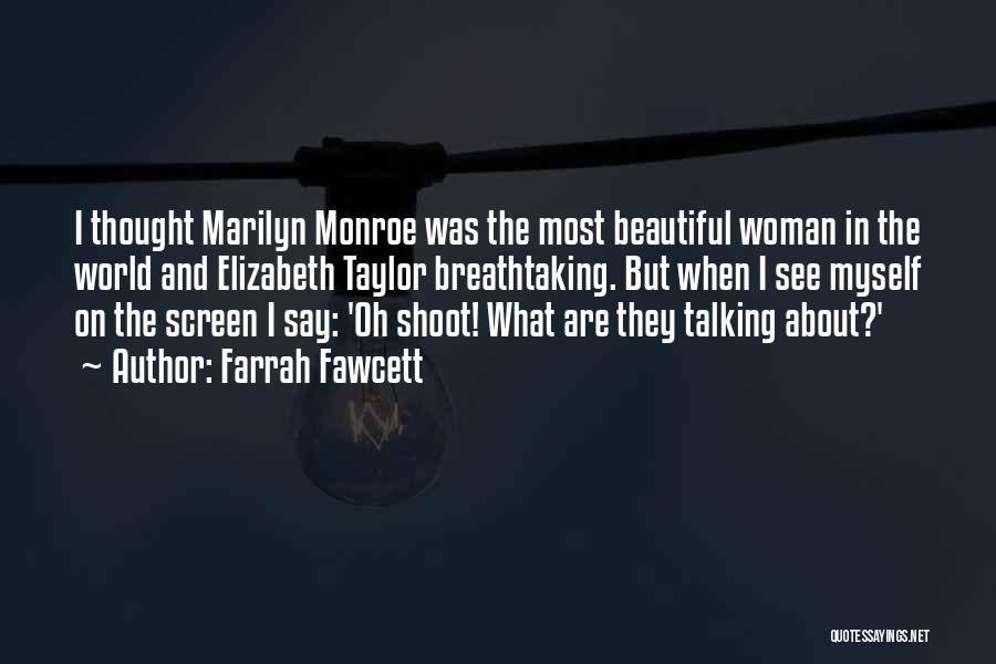 Farrah Fawcett Quotes: I Thought Marilyn Monroe Was The Most Beautiful Woman In The World And Elizabeth Taylor Breathtaking. But When I See