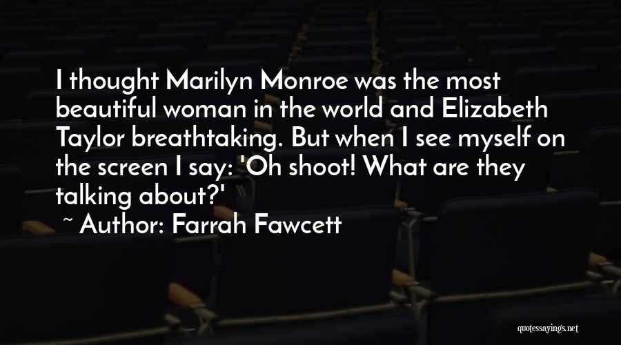 Farrah Fawcett Quotes: I Thought Marilyn Monroe Was The Most Beautiful Woman In The World And Elizabeth Taylor Breathtaking. But When I See