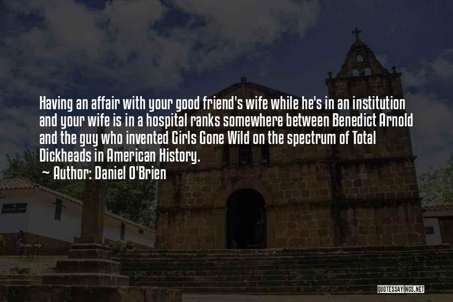 Daniel O'Brien Quotes: Having An Affair With Your Good Friend's Wife While He's In An Institution And Your Wife Is In A Hospital