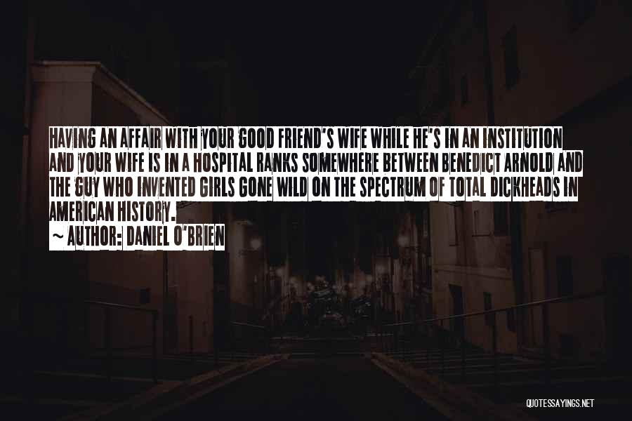 Daniel O'Brien Quotes: Having An Affair With Your Good Friend's Wife While He's In An Institution And Your Wife Is In A Hospital