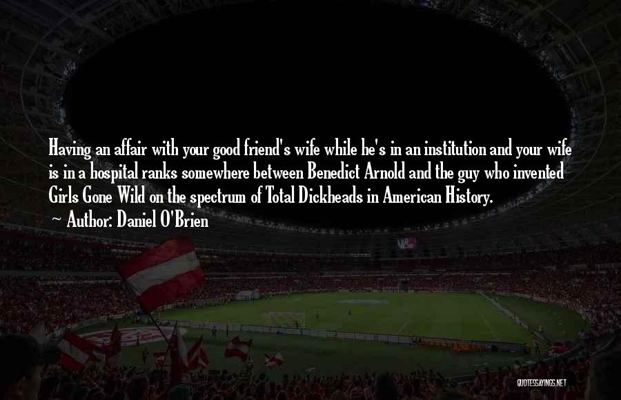 Daniel O'Brien Quotes: Having An Affair With Your Good Friend's Wife While He's In An Institution And Your Wife Is In A Hospital