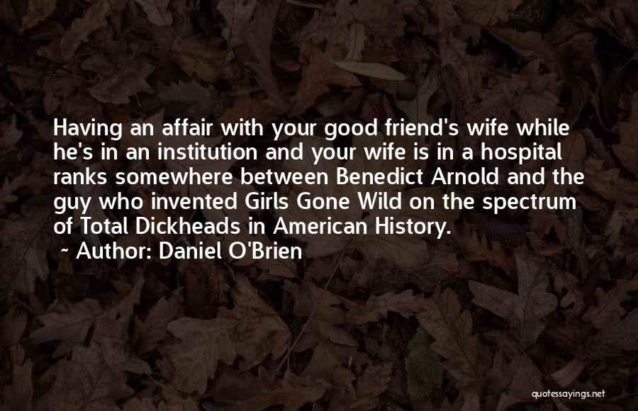 Daniel O'Brien Quotes: Having An Affair With Your Good Friend's Wife While He's In An Institution And Your Wife Is In A Hospital