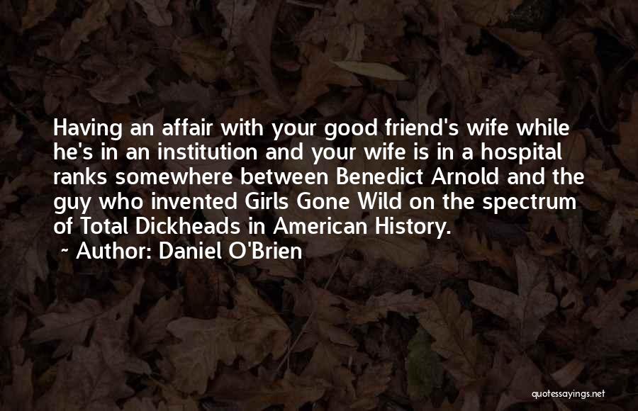 Daniel O'Brien Quotes: Having An Affair With Your Good Friend's Wife While He's In An Institution And Your Wife Is In A Hospital