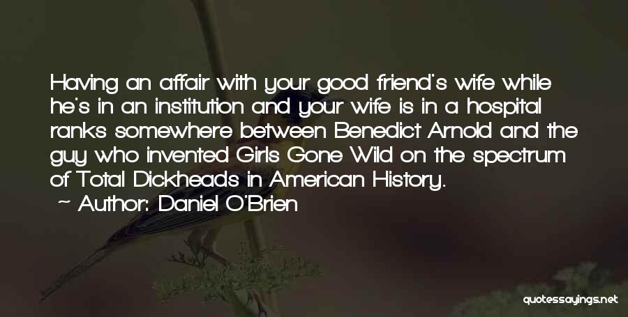 Daniel O'Brien Quotes: Having An Affair With Your Good Friend's Wife While He's In An Institution And Your Wife Is In A Hospital