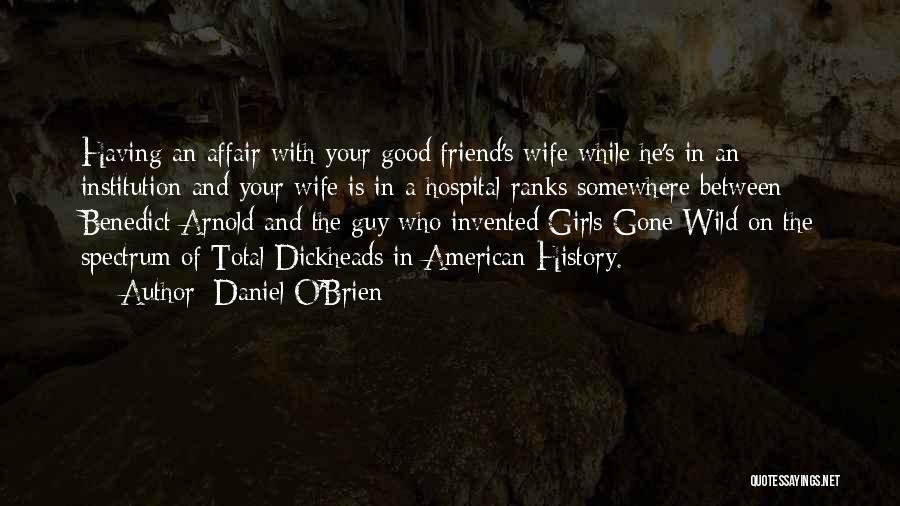 Daniel O'Brien Quotes: Having An Affair With Your Good Friend's Wife While He's In An Institution And Your Wife Is In A Hospital