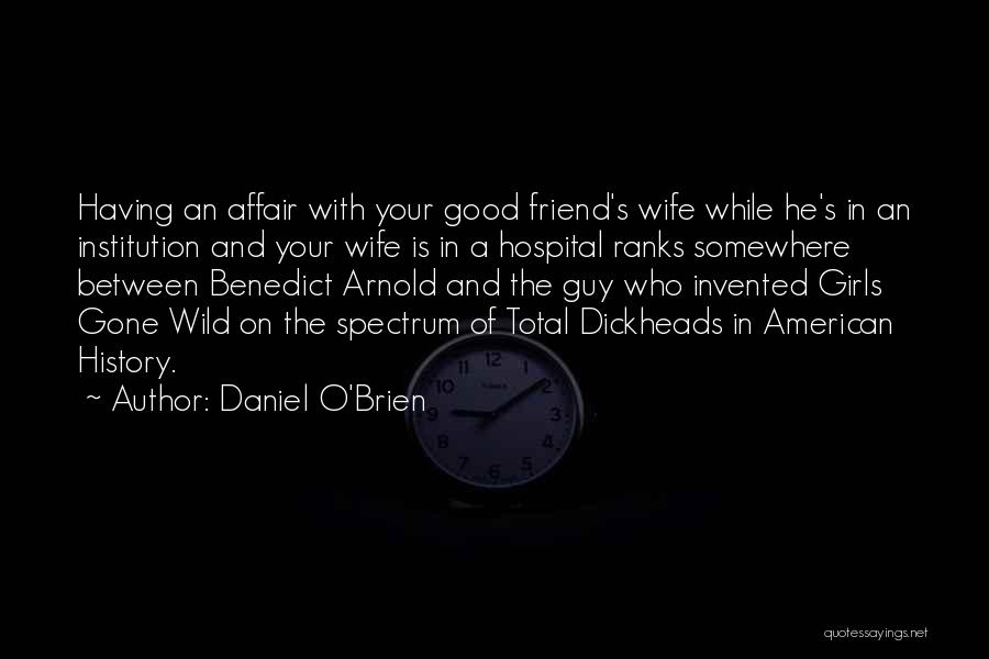 Daniel O'Brien Quotes: Having An Affair With Your Good Friend's Wife While He's In An Institution And Your Wife Is In A Hospital