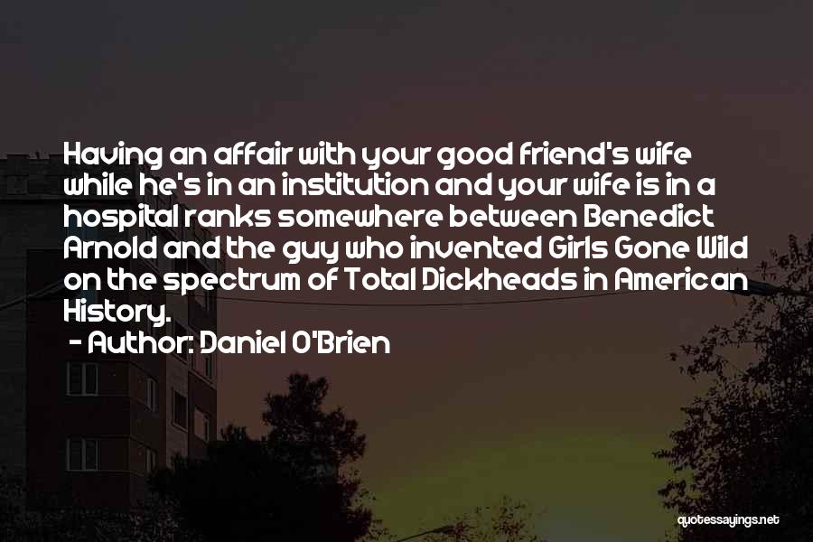 Daniel O'Brien Quotes: Having An Affair With Your Good Friend's Wife While He's In An Institution And Your Wife Is In A Hospital