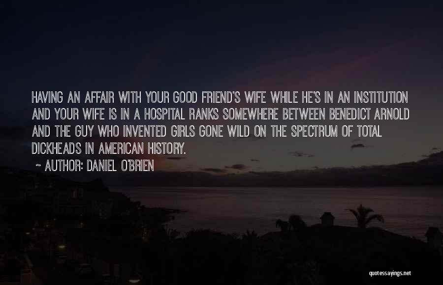 Daniel O'Brien Quotes: Having An Affair With Your Good Friend's Wife While He's In An Institution And Your Wife Is In A Hospital