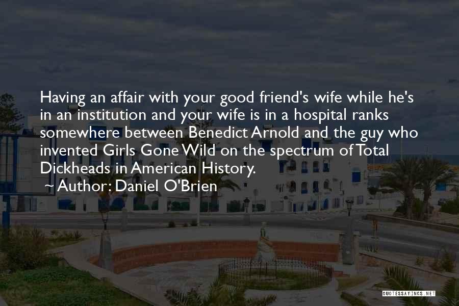 Daniel O'Brien Quotes: Having An Affair With Your Good Friend's Wife While He's In An Institution And Your Wife Is In A Hospital