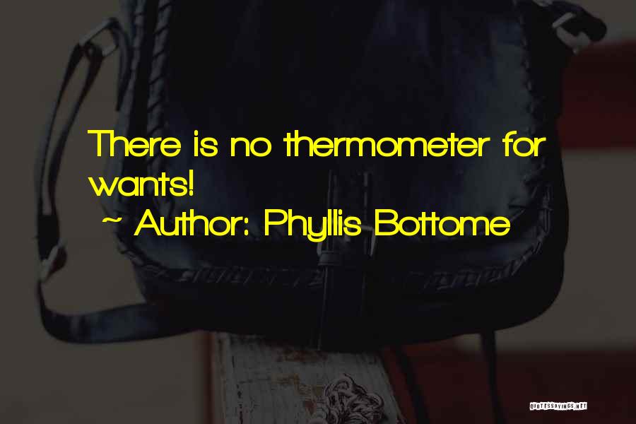 Phyllis Bottome Quotes: There Is No Thermometer For Wants!