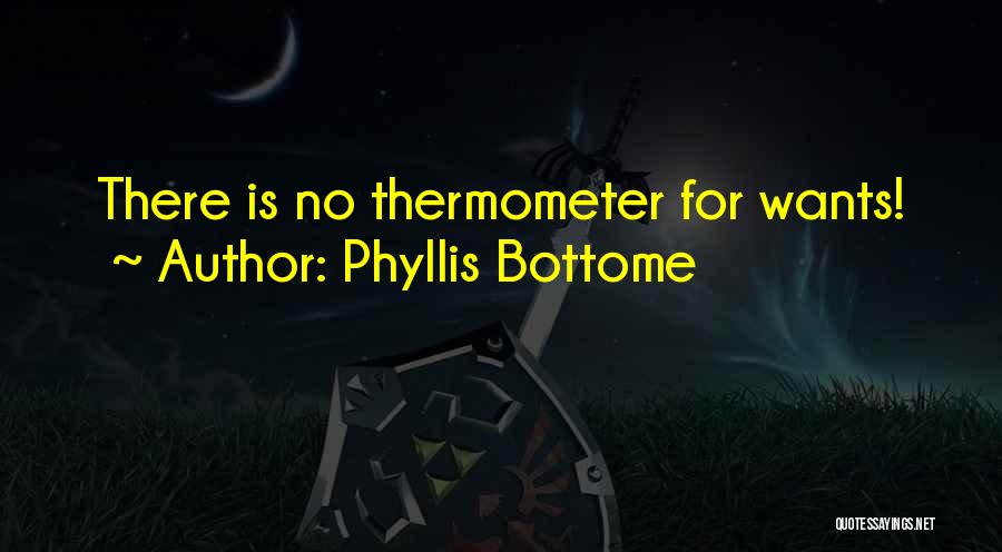 Phyllis Bottome Quotes: There Is No Thermometer For Wants!