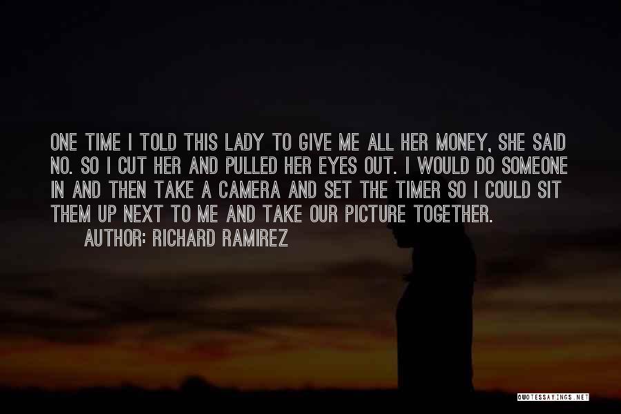 Richard Ramirez Quotes: One Time I Told This Lady To Give Me All Her Money, She Said No. So I Cut Her And