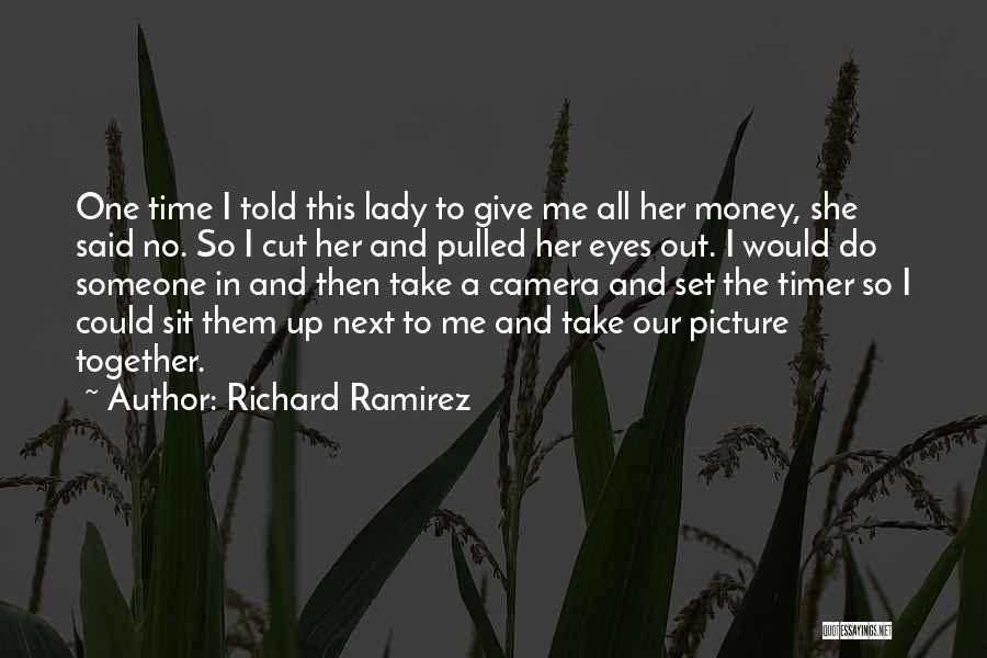 Richard Ramirez Quotes: One Time I Told This Lady To Give Me All Her Money, She Said No. So I Cut Her And