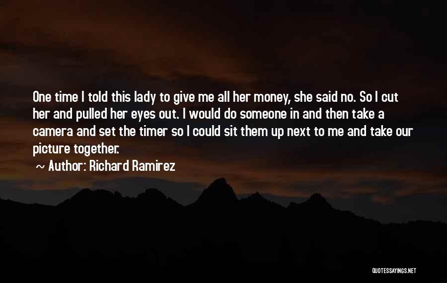 Richard Ramirez Quotes: One Time I Told This Lady To Give Me All Her Money, She Said No. So I Cut Her And