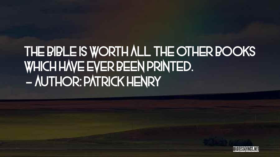 Patrick Henry Quotes: The Bible Is Worth All The Other Books Which Have Ever Been Printed.