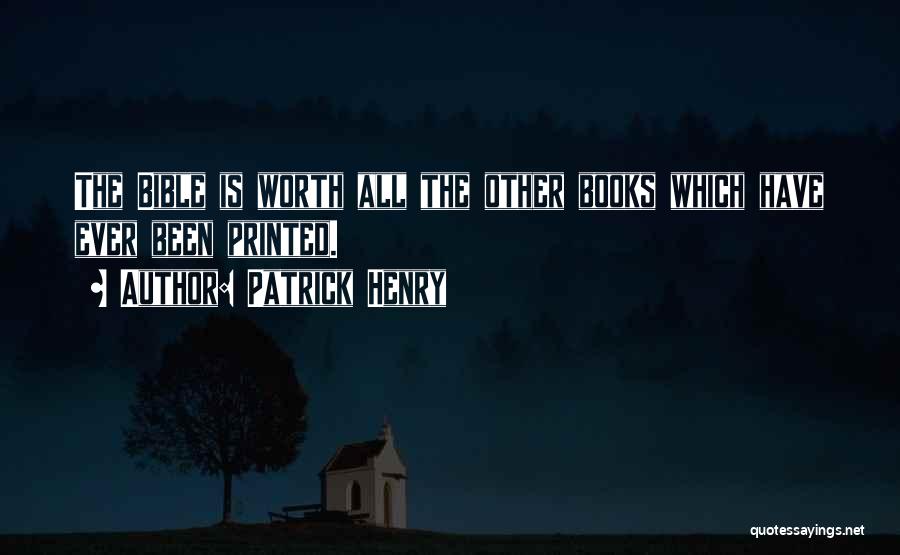 Patrick Henry Quotes: The Bible Is Worth All The Other Books Which Have Ever Been Printed.