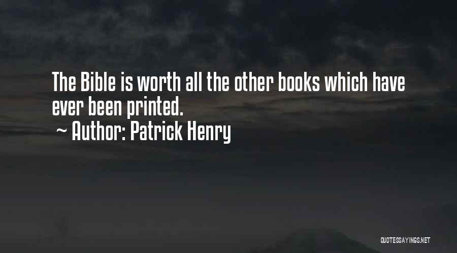 Patrick Henry Quotes: The Bible Is Worth All The Other Books Which Have Ever Been Printed.