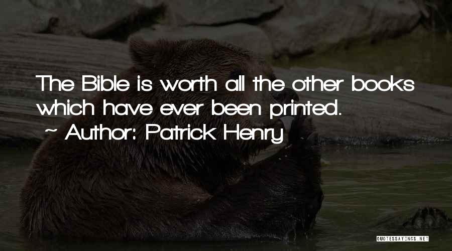 Patrick Henry Quotes: The Bible Is Worth All The Other Books Which Have Ever Been Printed.