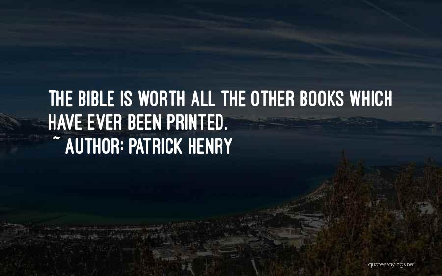 Patrick Henry Quotes: The Bible Is Worth All The Other Books Which Have Ever Been Printed.
