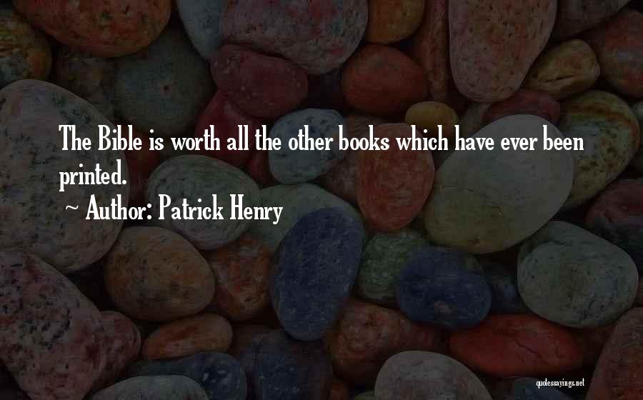 Patrick Henry Quotes: The Bible Is Worth All The Other Books Which Have Ever Been Printed.