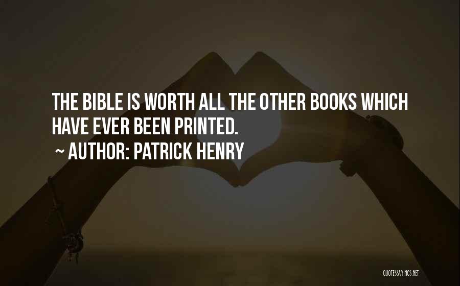 Patrick Henry Quotes: The Bible Is Worth All The Other Books Which Have Ever Been Printed.