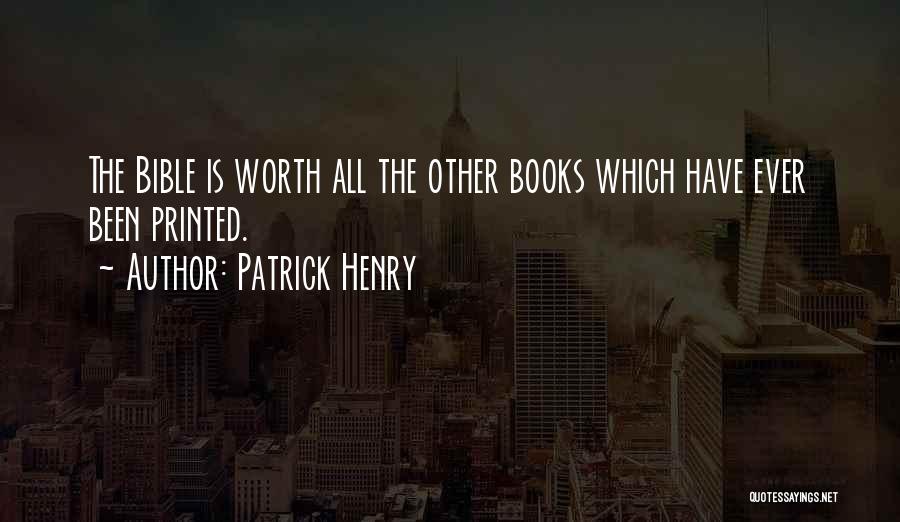 Patrick Henry Quotes: The Bible Is Worth All The Other Books Which Have Ever Been Printed.