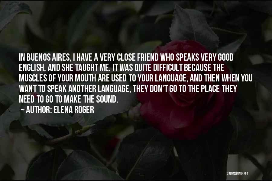 Elena Roger Quotes: In Buenos Aires, I Have A Very Close Friend Who Speaks Very Good English, And She Taught Me. It Was