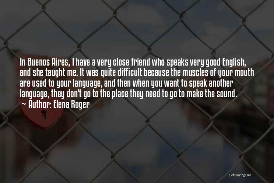 Elena Roger Quotes: In Buenos Aires, I Have A Very Close Friend Who Speaks Very Good English, And She Taught Me. It Was