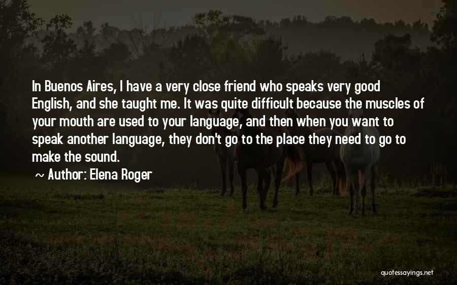 Elena Roger Quotes: In Buenos Aires, I Have A Very Close Friend Who Speaks Very Good English, And She Taught Me. It Was