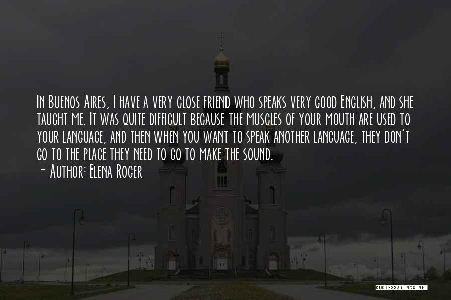 Elena Roger Quotes: In Buenos Aires, I Have A Very Close Friend Who Speaks Very Good English, And She Taught Me. It Was