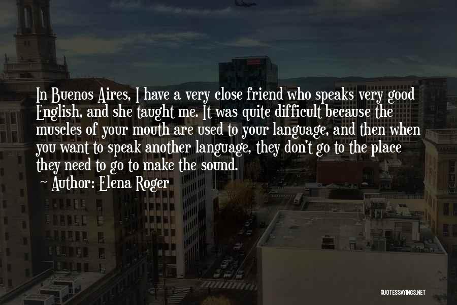 Elena Roger Quotes: In Buenos Aires, I Have A Very Close Friend Who Speaks Very Good English, And She Taught Me. It Was