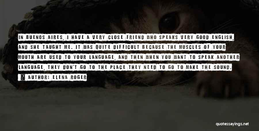 Elena Roger Quotes: In Buenos Aires, I Have A Very Close Friend Who Speaks Very Good English, And She Taught Me. It Was