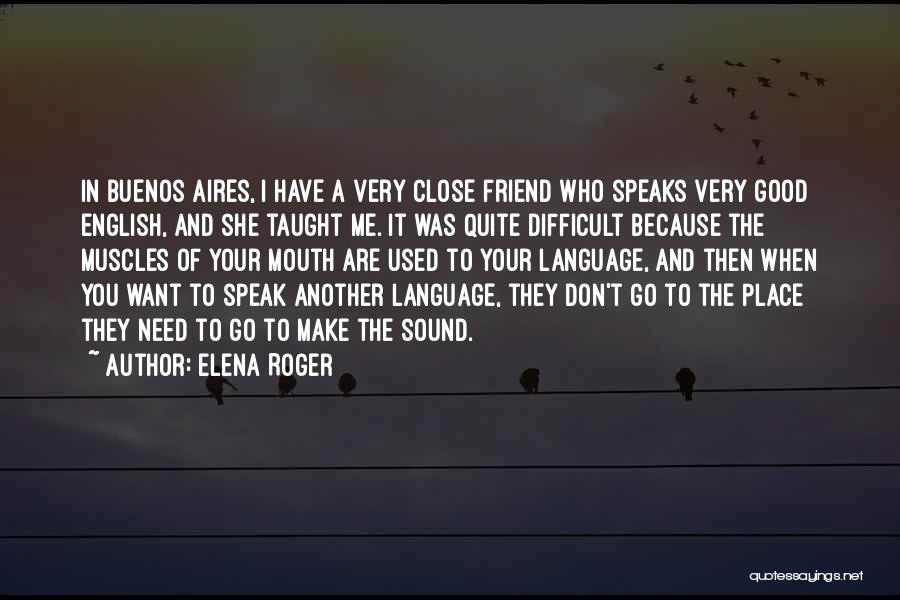 Elena Roger Quotes: In Buenos Aires, I Have A Very Close Friend Who Speaks Very Good English, And She Taught Me. It Was