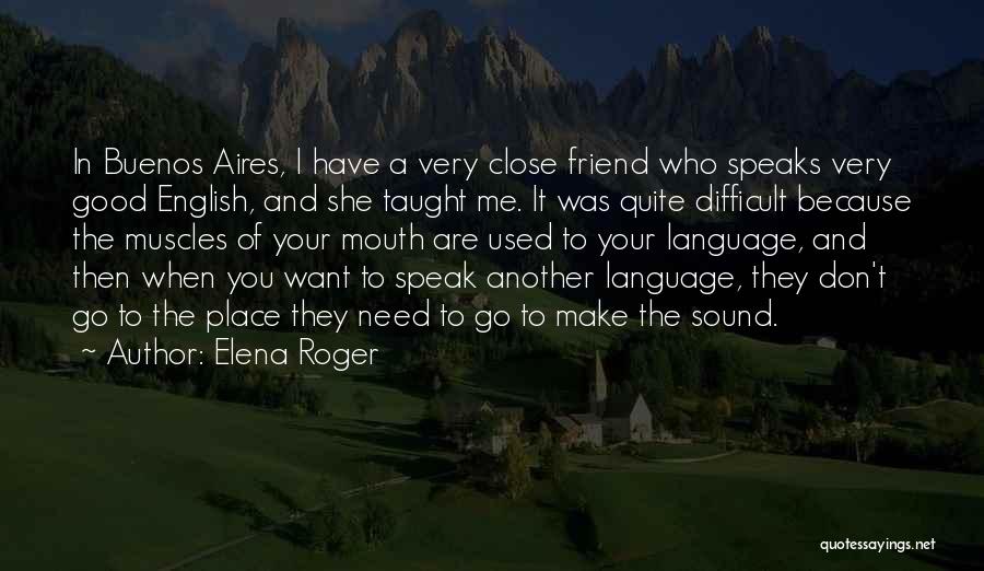Elena Roger Quotes: In Buenos Aires, I Have A Very Close Friend Who Speaks Very Good English, And She Taught Me. It Was